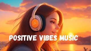 Positive Vibes Music 🌴 Relax Songs  Motivational English Songs [upl. by Haisi]