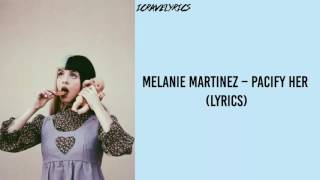 Melanie Martinez – Pacify Her Lyrics [upl. by Inus548]