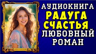 😱 АУДИОКНИГА ЛЮБОВНЫЙ РОМАН РАДУГА СЧАСТЬЯ 😱 ПОЛНАЯ ВЕРСИЯ 😱 ЧИТАЕТ АЛЛА ЧОВЖИК 2023 😱 [upl. by Arat]