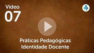 Vídeo 07 Práticas Pedagógicas Identidade Docente [upl. by Tirza]