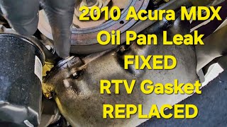 OIL PAN LEAK FIXED  2010 ACURA MDX  RTV GASKET REPLACED [upl. by Aivle]