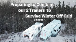 OFF GRID WINTER PREP  EP 4  Preparing to Combine our 2 Trailers so we can Survive the Winter [upl. by Avalsorim]