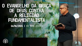 O Evangelho da graça de Deus contra a religião fundamentalista  Ed René Kivitz  16 de jun de 2024 [upl. by Sirref]