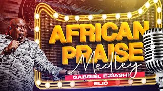 African Praise Medley by Gabriel Eziashi [upl. by Neirol]