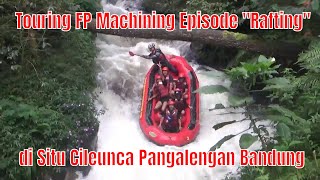 Touring FP Machining Episode quotRaftingquot di Situ Cileunca Pangalengan Bandung [upl. by Inahteb]