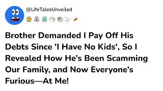 Brother Demanded I Pay Off His Debts Since I Have No Kids So I Revealed How He’s Been Scamming [upl. by Ermine]