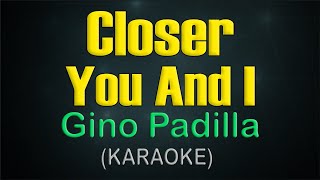 CLOSER YOU AND I  KARAOKE  Gino Padilla [upl. by Flin]