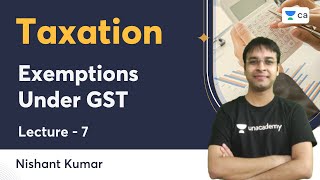 L7  Exemptions Under GST  Taxation  Nishant Kumar  Unacademy CA [upl. by Heater]