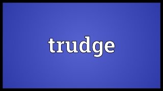 Trudge Meaning [upl. by Cromwell]