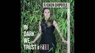 F cken Chipotle  IN DARK WE TRUST 218 [upl. by Wetzel]