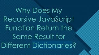 Why Does My Recursive JavaScript Function Return the Same Result for Different Dictionaries [upl. by Anaira]