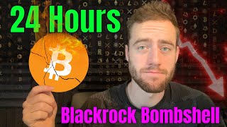 BLACKROCK MAY DEVASTATE THE BITCOIN MARKET IN EXACTLY 24 HOURS [upl. by Goldwin382]