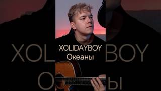 XOLIDAYBOY Океаны cover cover xolidayboy [upl. by Wetzell505]