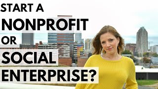 Should You Start A Nonprofit or a Social Enterprise [upl. by Northrup]