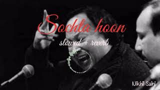 Sochta hoon slowed  reverb Ustad Nusrat Fateh Ali Khan  nusratfatehalikhan [upl. by Katine]