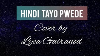 HINDI TAYO PWEDE Lyrics The Juans  Cover by Lyca Gairanod [upl. by Otanutrof]