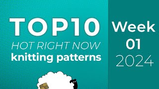 10 Knitting Patterns from Ravelry Hot Right Now  Top 10 charts  Week 1 of 52 of 2024 [upl. by Massingill]