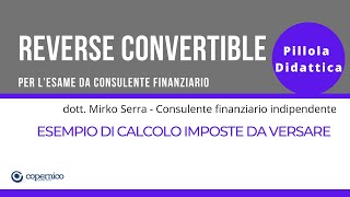 Esame Consulente Finanziario  Titoli Reverse Convertible esempio di calcolo imposte da versare [upl. by Jit]