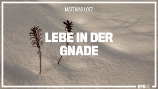 Lebe in der Gnade  Mathias Lotz  EFG Kempten [upl. by Ecenaj]