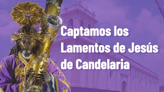 Captamos la Leyenda de los Lamentos de Jesús de Candelaria Jueves Santo 2023 [upl. by Desma]