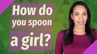 How do you spoon a girl [upl. by Auberon]