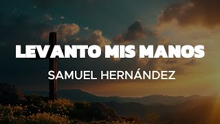 Levanto Mis Manos  Samuel Hernandez Con letra Señor levanto mis manos Aunque no tenga fuerzas [upl. by Hapte828]