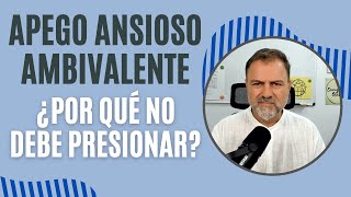 Apego Ansioso Ambivalente ¿Por qué muchas veces provoca que su pareja se sienta presionada [upl. by Ostraw]