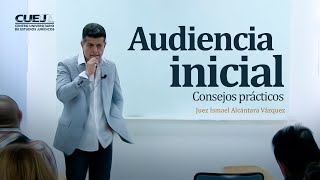 Audiencia Inicial Consejos prácticos  Juez Ismael Alcántara Vázquez SoyCUEJ [upl. by Trinl259]