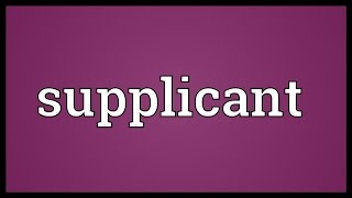 Supplicant Meaning [upl. by Stelmach]