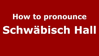 How to pronounce Schwäbisch Hall GermanyGerman  PronounceNamescom [upl. by Edin]