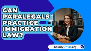 Can Paralegals Practice Immigration Law  CountyOfficeorg [upl. by Chamberlin]