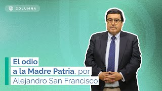 El odio a la Madre Patria  Por Alejandro San Francisco [upl. by Uaeb]