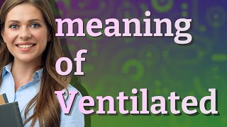 Ventilated  meaning of Ventilated [upl. by Cyd]