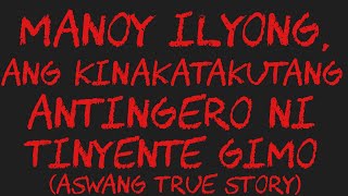 MANOY ILYONG ANG KINAKATAKUTANG ANTINGERO NI TINYENTE GIMO Aswang True Story [upl. by Ttreve]