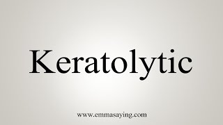 How To Say Keratolytic [upl. by Maybelle]