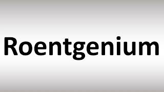 How to Pronounce Roentgenium [upl. by Sola]