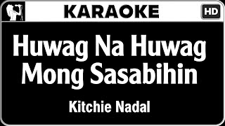 Kitchie Nadal  Huwag Na Huwag Mong Sasabihin Karaoke Version  HQ Audio [upl. by Nahem812]