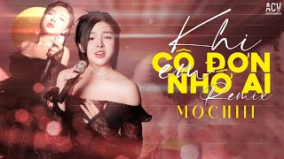 KHI CÔ ĐƠN EM NHỚ AI REMIX  MOCHIII  Khi Em Thấy Cô Đơn Lòng Em Nhớ Ai [upl. by Philip]