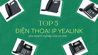 Top 5 Điện thoại IP Yealink cho doanh nghiệp vừa và nhỏ [upl. by Daberath965]