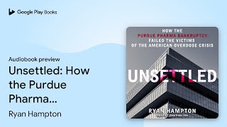 Unsettled How the Purdue Pharma Bankruptcy… by Ryan Hampton · Audiobook preview [upl. by Yehudit]