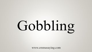 How To Say Gobbling [upl. by Brathwaite]