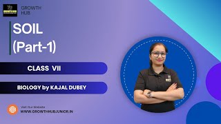 CLASS VII  SOIL PART 1  BIOLOGY  KAJAL DUBEY  GROWTH HUB [upl. by Eiuqnimod]