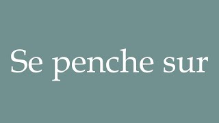 How to Pronounce Se penche sur Leans over Correctly in French [upl. by Orag]