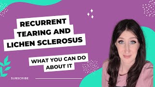 Recurrent Tearing and Lichen Sclerosus What Are Your Options [upl. by Ennoirb977]