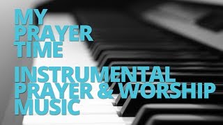 My Prayer Time  30 Minutes of Instrumental Prayer amp Worship Music [upl. by Irby]