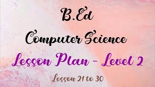 BEd Lesson Plan Record  Computer Science  Level 2  English Medium  Lesson 21 to 30 [upl. by Pardo]