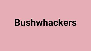 Bushwhackers Meaning and Pronunciation [upl. by Blaire]