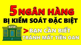 5 NGÂN HÀNG BỊ KIỂM SOÁT ĐẶC BIỆT bạn CẦN BIẾT để tránh mất tiền oan KHI GỬI TIẾT KIỆM [upl. by Lebam806]