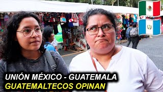 ¿QUÉ OPINAN GUATEMALTECOS de UNIRSE a MÉXICO 🇲🇽 [upl. by Arraeis]