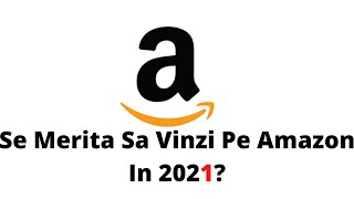 Se Merita Sa Te Apuci De Amazon In 2021 [upl. by Nola]